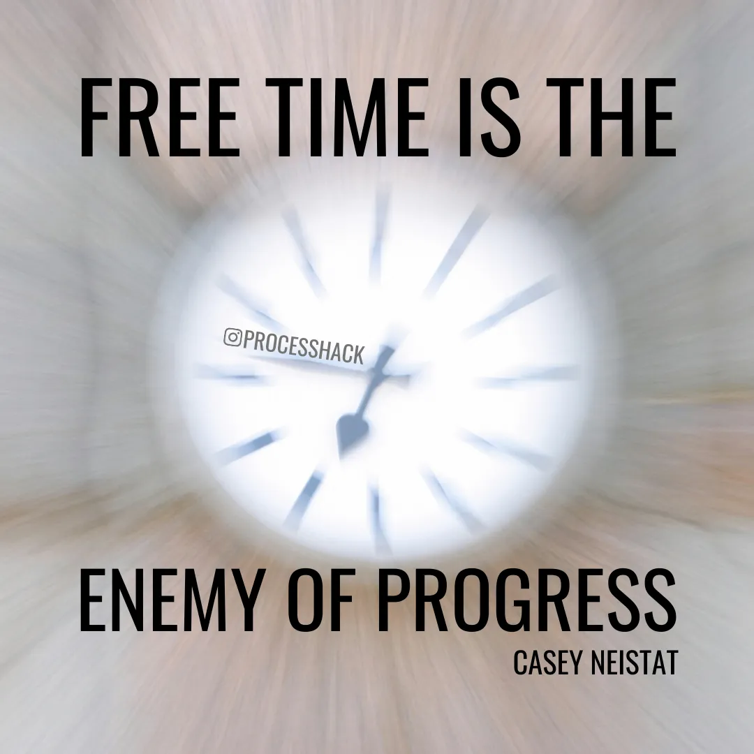 "Free time is the enemy of progress." - Casey Neistat