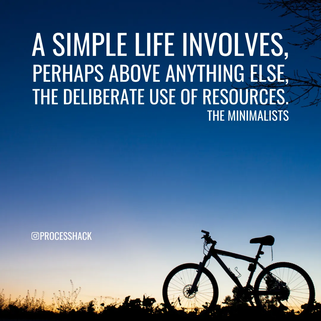 "A simple life involves perhaps above anything else, the deliberate use of resources. - The Minimalists"