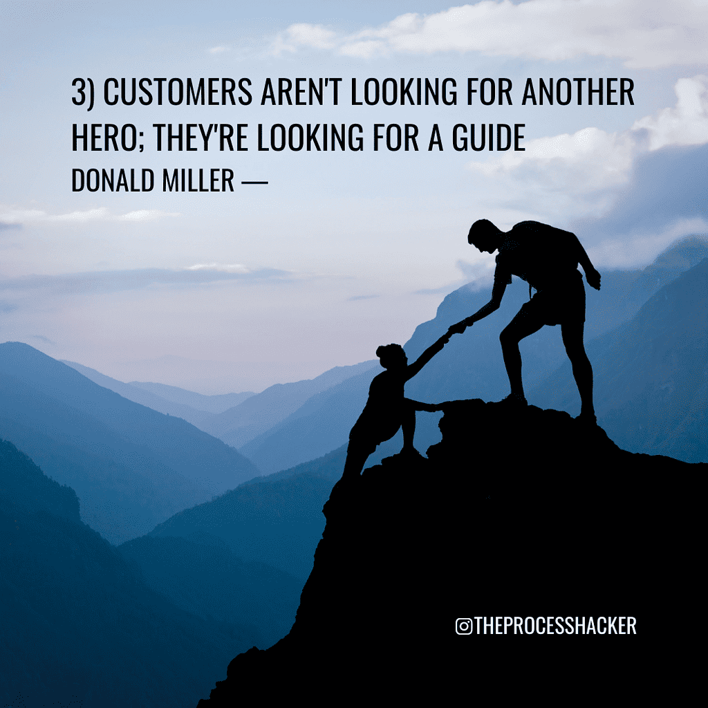 StoryBrand Principle 3: "Customers aren't looking for another hero; they're looking for a guide." - Donald Miller