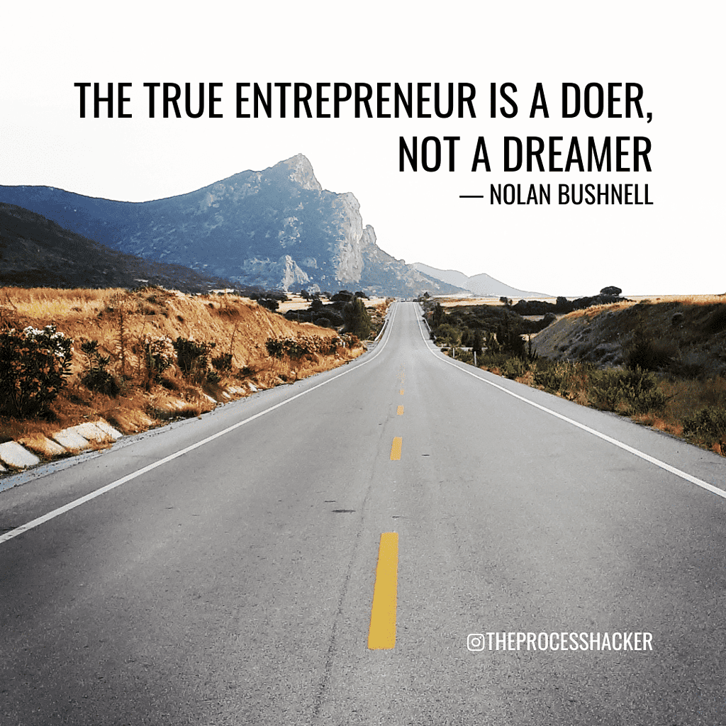 The true entrepreneur is a doer, not a dreamer. – Nolan Bushnell