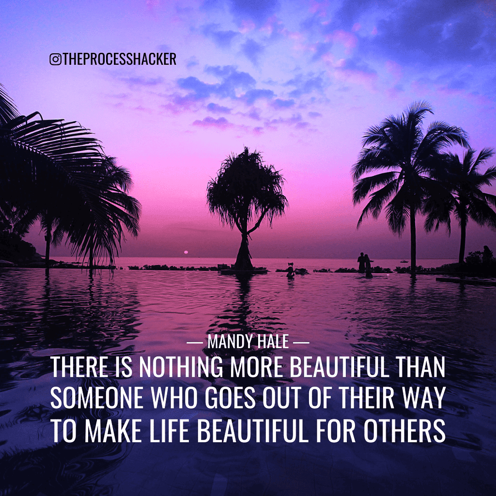 There is nothing more beautiful than someone who goes out of their way to make life beautiful for others. - Mandy Hale