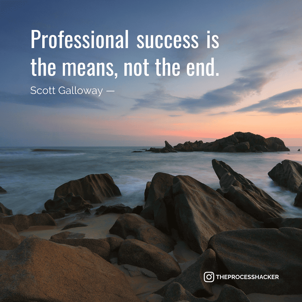 Professional success is the means, not the end. - Scott Galloway, The Algebra of Happiness