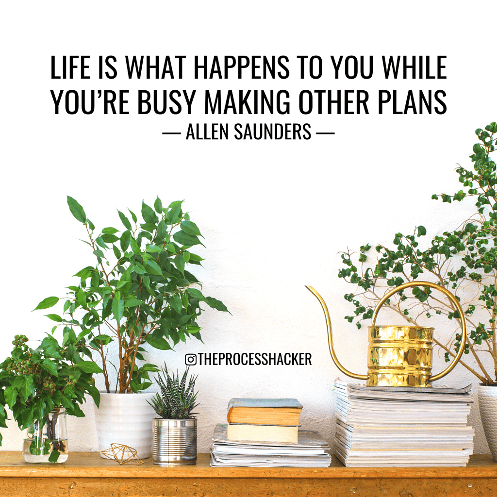 Life is what happens to you while you’re busy making other plans. — Allen Saunders