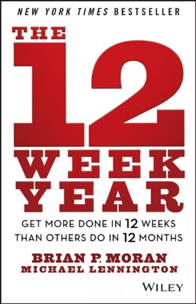 The 12 Week Year: Get More Done in 12 Weeks than Others Do in 12 Months by Brian P. Moran