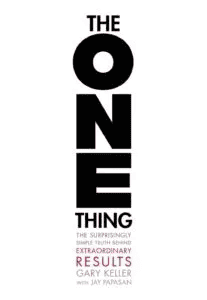 The One Thing: The Surprisingly Simple Truth Behind Extraordinary Results by Gary Keller