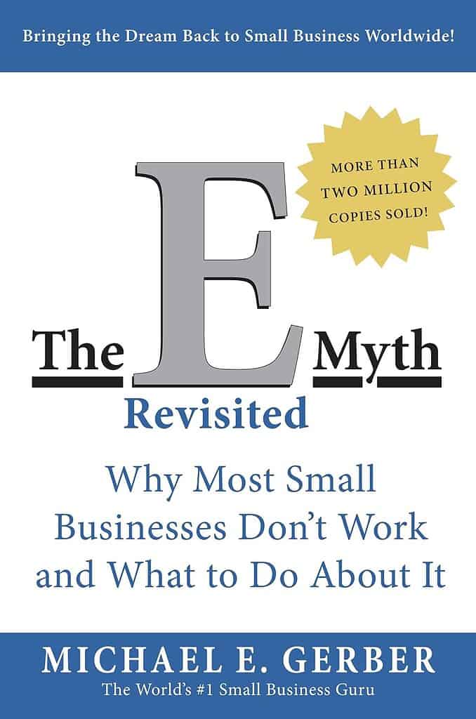 The E-Myth Revisited: Why Most Small Businesses Don't Work and What to Do About It by Michael Gerber