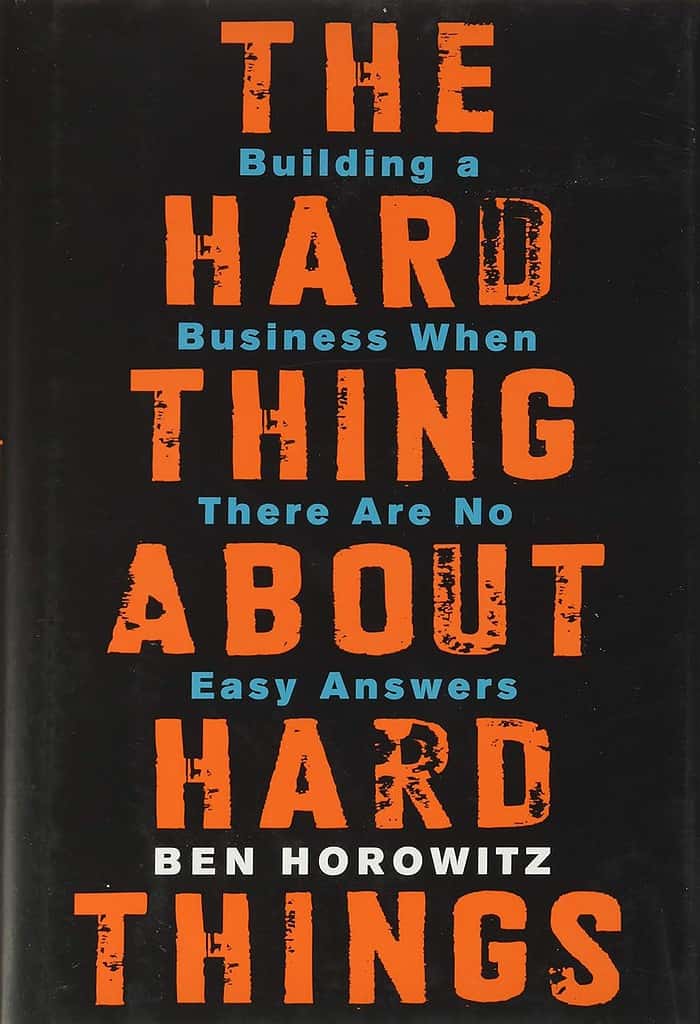 The Hard Thing About Hard Things: Building a Business When There Are No Easy Answers by Ben Horowitz